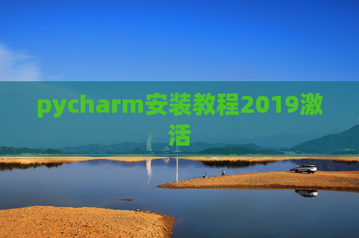 pycharm安装教程2019激活 pycharm安装教程2019激活